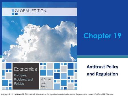 Antitrust Policy and Regulation Chapter 19 Copyright © 2015 McGraw-Hill Education. All rights reserved. No reproduction or distribution without the prior.