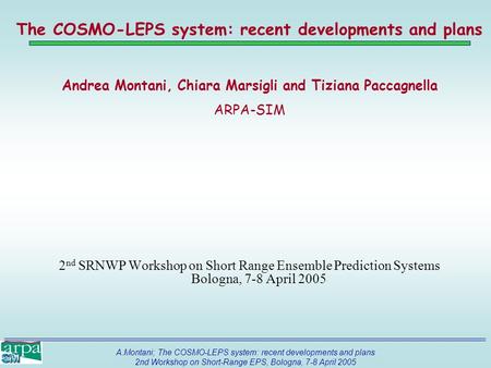A.Montani; The COSMO-LEPS system: recent developments and plans 2nd Workshop on Short-Range EPS, Bologna, 7-8 April 2005 The COSMO-LEPS system: recent.