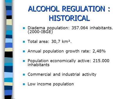 ALCOHOL REGULATION : HISTORICAL Diadema population: 357.064 inhabitants. (2000-IBGE) Total area: 30,7 km². Annual population growth rate: 2,48% Population.