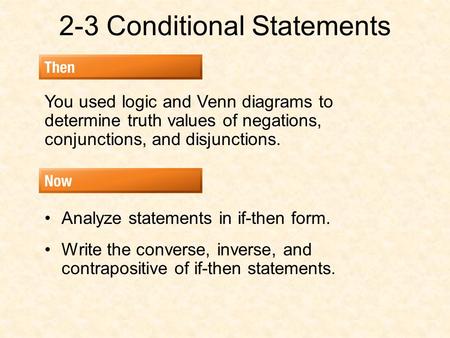 2-3 Conditional Statements You used logic and Venn diagrams to determine truth values of negations, conjunctions, and disjunctions. Analyze statements.