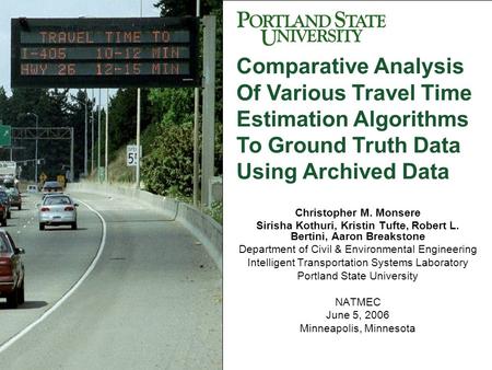NATMEC June 5, 2006 Comparative Analysis Of Various Travel Time Estimation Algorithms To Ground Truth Data Using Archived Data Christopher M. Monsere Research.