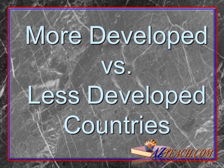 More Developed vs. Less Developed Countries. 1.How many babies do you think the average woman has over her lifetime in the United States? 2.Do you have.