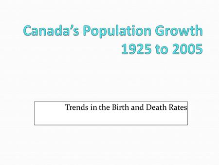 Trends in the Birth and Death Rates. (Making Connections [1 st ed], CIA World Factbook, & Canada Yearbook) (PF; Oct 11)