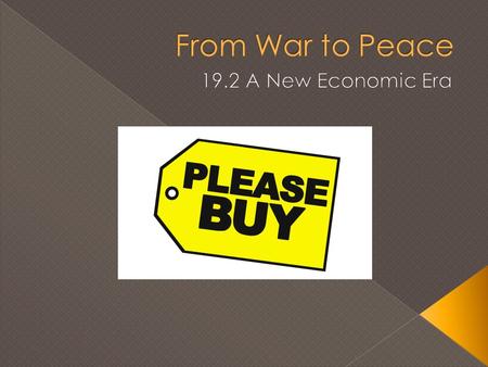 From War to Peace 19.2 A New Economic Era.