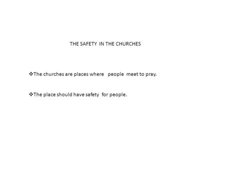 THE SAFETY IN THE CHURCHES  The churches are places where people meet to pray.  The place should have safety for people.
