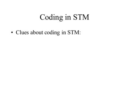 Coding in STM Clues about coding in STM:. Coding in STM Clues about coding in STM: –# of items stored in STM depends on rate of speech.