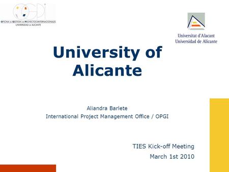 University of Alicante TIES Kick-off Meeting March 1st 2010 Aliandra Barlete International Project Management Office / OPGI.