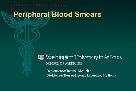 Peripheral Blood Smears Department of Internal Medicine Divisions of Hematology and Laboratory Medicine.