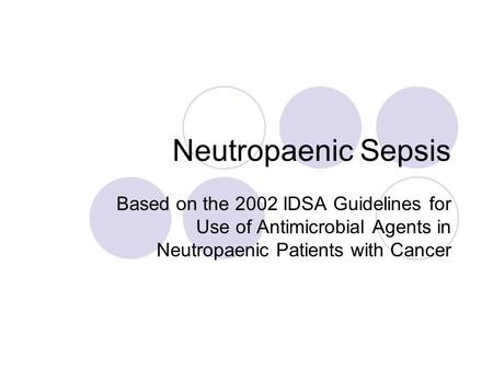 Neutropaenic Sepsis Based on the 2002 IDSA Guidelines for Use of Antimicrobial Agents in Neutropaenic Patients with Cancer.