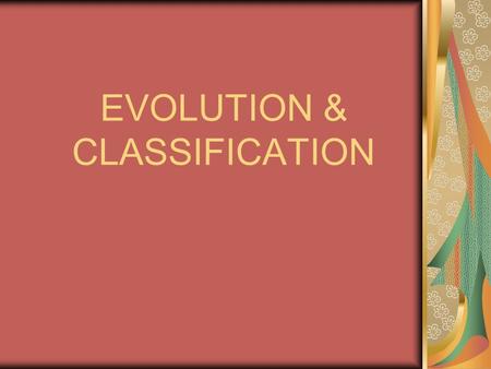 EVOLUTION & CLASSIFICATION. Evolution: Evolution: change in species over time Species ADAPT (or change) in order to increase chance of survival Variation.