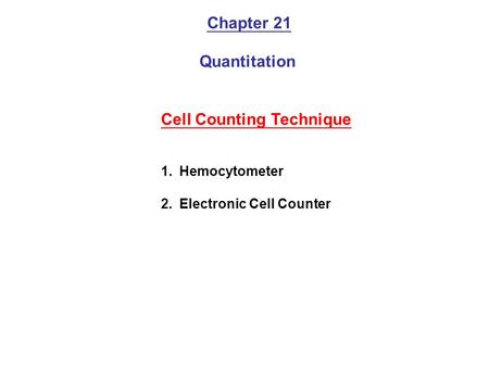 Chapter 21 Quantitation Cell Counting Technique 1.Hemocytometer 2.Electronic Cell Counter.