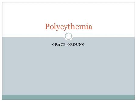 GRACE ORDUNG Polycythemia. What is Polycythemia? Abnormal increase in blood cells  Red, white and platelets Classified as a cancer Acquired not heredity.