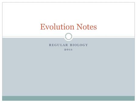 REGULAR BIOLOGY 2011 Evolution Notes. Evolution Evolution is genetic change in a population over time. It is a scientific theory based on an abundance.