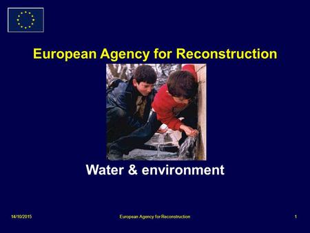 14/10/2015European Agency for Reconstruction1 Water & environment.