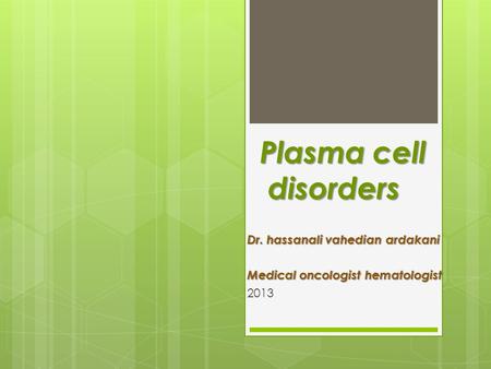 Plasma cell disorders Dr. hassanali vahedian ardakani Medical oncologist hematologist 2013.
