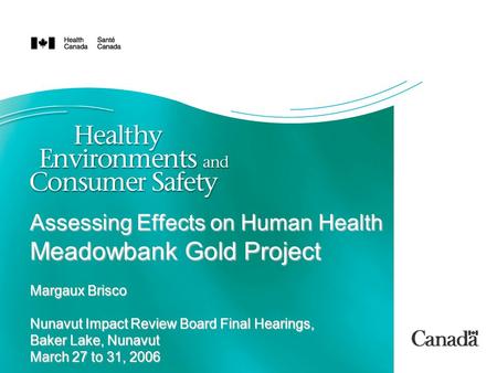Assessing Effects on Human Health Meadowbank Gold Project Margaux Brisco Nunavut Impact Review Board Final Hearings, Baker Lake, Nunavut March 27 to 31,