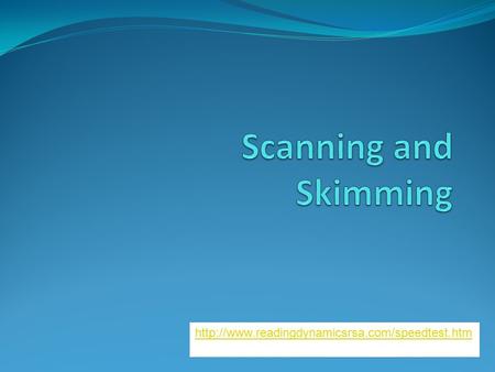 Scanning and Skimming http://www.readingdynamicsrsa.com/speedtest.htm.