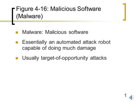 1 Figure 4-16: Malicious Software (Malware) Malware: Malicious software Essentially an automated attack robot capable of doing much damage Usually target-of-opportunity.