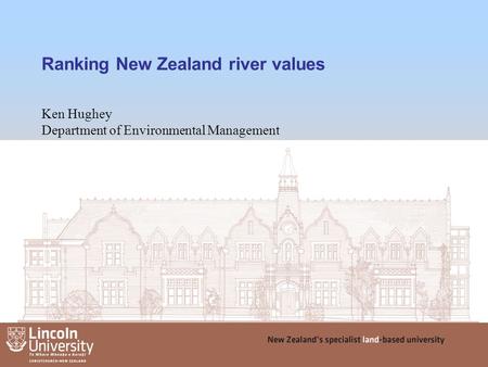 Ranking New Zealand river values Ken Hughey Department of Environmental Management 1.