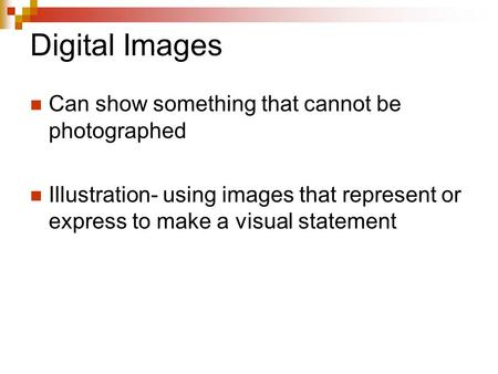 Digital Images Can show something that cannot be photographed Illustration- using images that represent or express to make a visual statement.