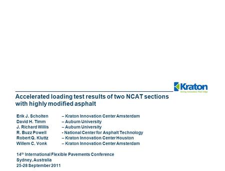 Accelerated loading test results of two NCAT sections with highly modified asphalt Erik J. Scholten – Kraton Innovation Center Amsterdam David H. Timm.