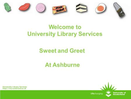 Sweet and Greet At Ashburne Welcome to University Library Services.