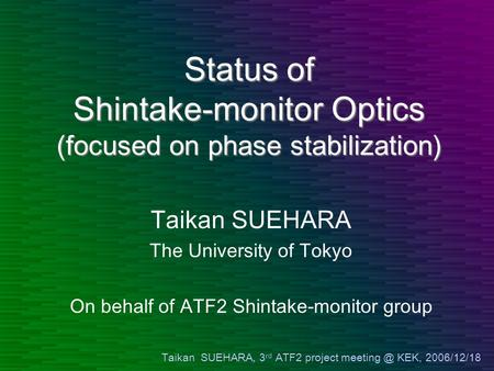 Taikan SUEHARA, 3 rd ATF2 project KEK, 2006/12/18 Status of Shintake-monitor Optics (focused on phase stabilization) Taikan SUEHARA The University.