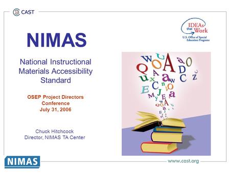 NIMAS National Instructional Materials Accessibility Standard OSEP Project Directors Conference July 31, 2006 Chuck Hitchcock Director, NIMAS TA Center.
