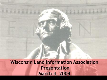 Wisconsin Land Information Association Presentation March 4, 2004.