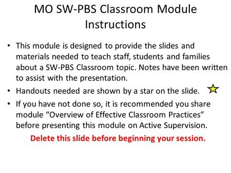 MO SW-PBS Classroom Module Instructions This module is designed to provide the slides and materials needed to teach staff, students and families about.