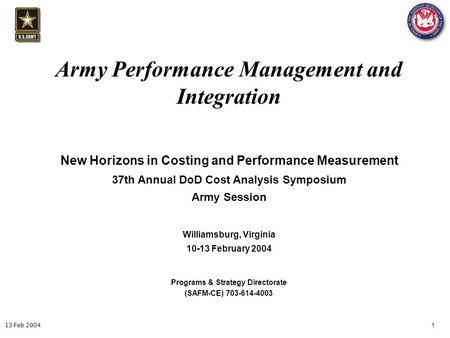 1 13 Feb 2004 Army Performance Management and Integration Programs & Strategy Directorate (SAFM-CE) 703-614-4003 New Horizons in Costing and Performance.