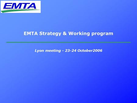 EMTA Strategy & Working program Lyon meeting - 23-24 October2006.