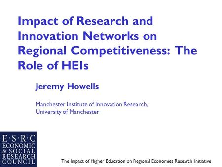 The Impact of Higher Education on Regional Economies Research Initiative Impact of Research and Innovation Networks on Regional Competitiveness: The Role.