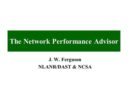 The Network Performance Advisor J. W. Ferguson NLANR/DAST & NCSA.