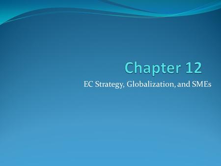 EC Strategy, Globalization, and SMEs. Learning Objectives 1. Describe the strategic planning process. 2. Describe the purpose and content of a business.