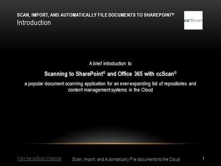 Visit the ccScan Website Scan, Import, and Automatically File documents to the Cloud SCAN, IMPORT, AND AUTOMATICALLY FILE DOCUMENTS TO SHAREPOINT ® Introduction.