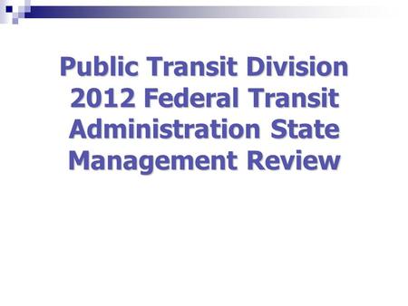 Public Transit Division 2012 Federal Transit Administration State Management Review.