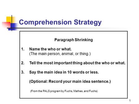 Comprehension Strategy 1 Paragraph Shrinking 1.Name the who or what. (The main person, animal, or thing.) 2.Tell the most important thing about the who.