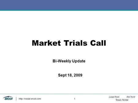 Lead from the front Texas Nodal  1 Market Trials Call Bi-Weekly Update Sept 18, 2009.