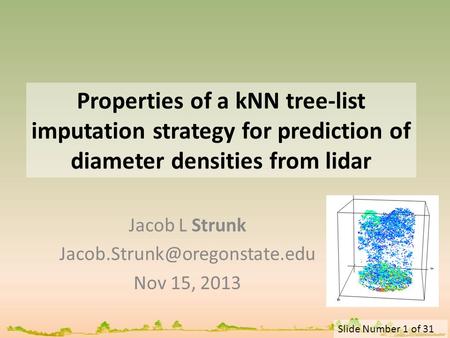 Slide Number 1 of 31 Properties of a kNN tree-list imputation strategy for prediction of diameter densities from lidar Jacob L Strunk