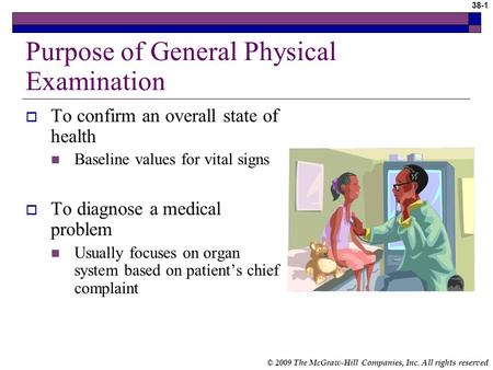 © 2009 The McGraw-Hill Companies, Inc. All rights reserved 38-1 Purpose of General Physical Examination  To confirm an overall state of health Baseline.