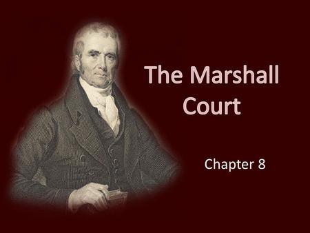 The Marshall Court Chapter 8. John Marshall and Judicial Nationalism Marshall was the most important chief justice in U.S. history (1801-1835) Significantly.