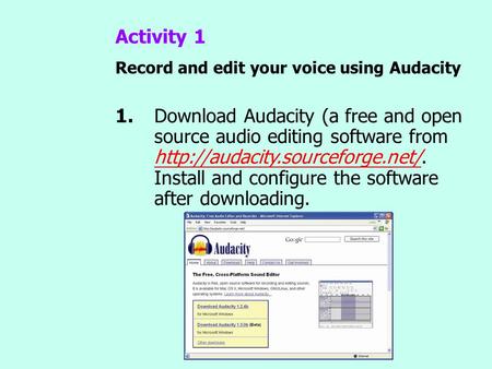 Activity 1 Record and edit your voice using Audacity 1.Download Audacity (a free and open source audio editing software from