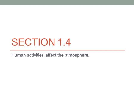 SECTION 1.4 Human activities affect the atmosphere.