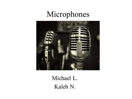 Microphones Michael L. Kaleb N.. Introduction This presentation is about microphones and their uses. Headsets How it works / what.