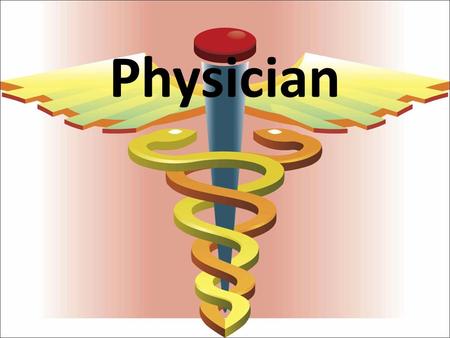 Physician. Physician’s Occupation A. What do they do? Perform examination of patients – listen to heart and lungs with stethoscope, check reflexes with.