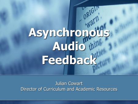 Asynchronous Audio Feedback Julian Cowart Director of Curriculum and Academic Resources.