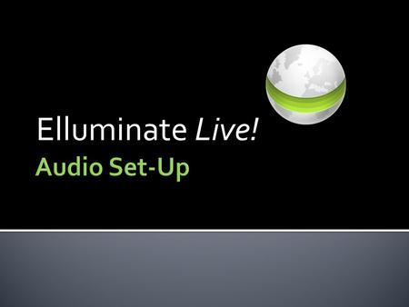 Elluminate Live!. You must test your Audio each time you enter an Elluminate Live! meeting.