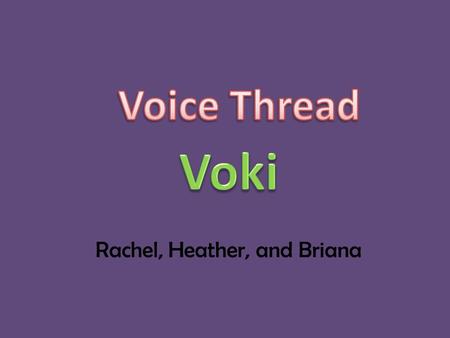 Rachel, Heather, and Briana. What is a Voki It is a speaking avatar which you can express yourself, give instructions, or just have fun. You can communicate.