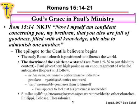 Romans 15:14-21 Sept 2, 2007 Bob Eckel 1 God’s Grace in Paul’s Ministry Rom 15:14 NKJV “Now I myself am confident concerning you, my brethren, that you.